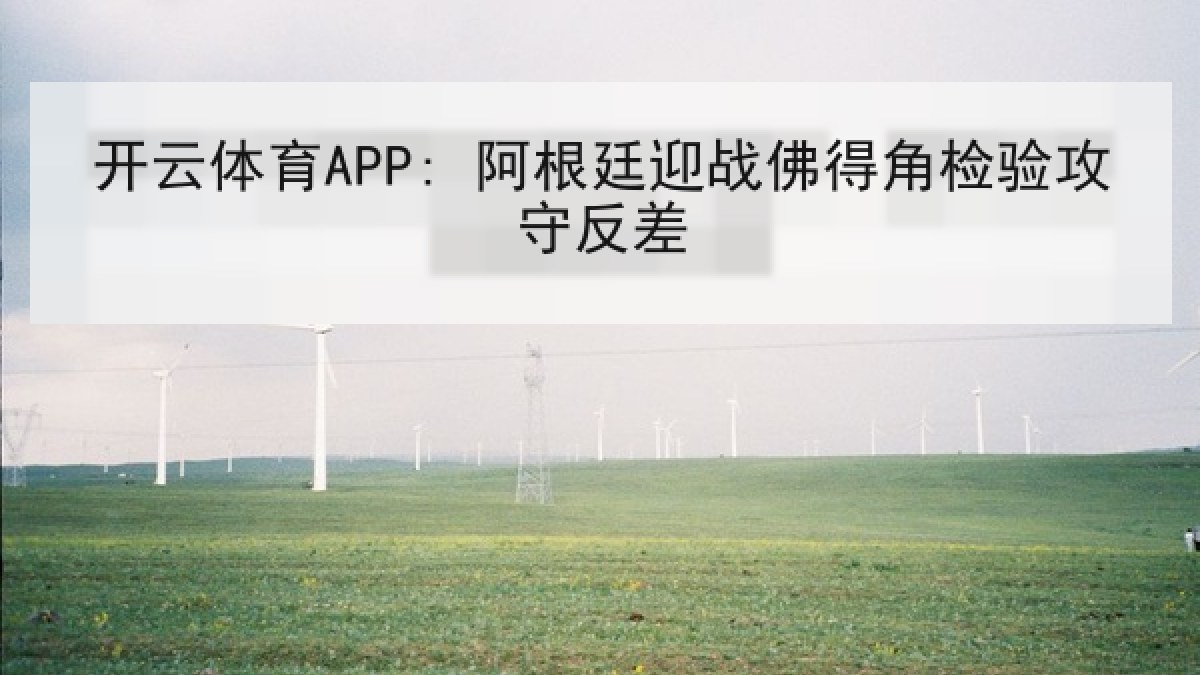 开云体育APP: 阿根廷迎战佛得角检验攻守反差 开云体育APP: 阿根廷迎战佛得角检验攻守反差