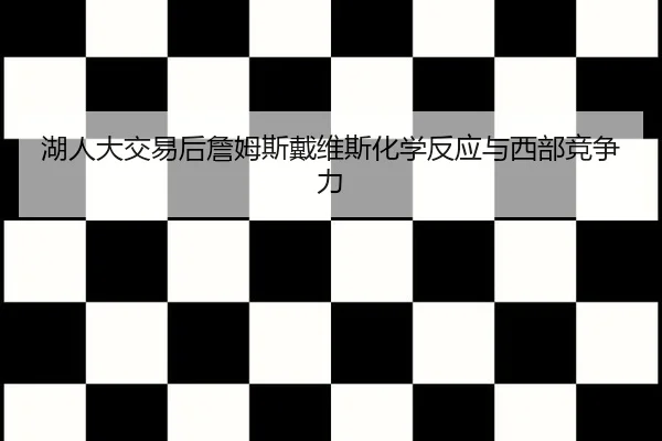 湖人大交易后詹姆斯戴维斯化学反应与西部竞争力