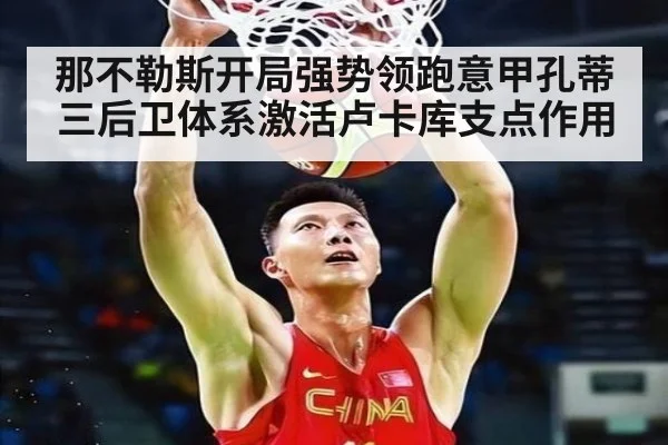 那不勒斯开局强势领跑意甲孔蒂三后卫体系激活卢卡库支点作用